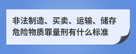 非法制造、买卖、运输、储存危险物质罪量刑有什么标准