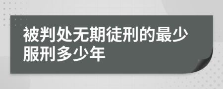 被判处无期徒刑的最少服刑多少年