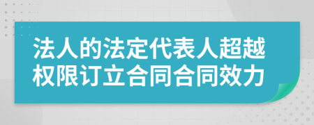 法人的法定代表人超越权限订立合同合同效力