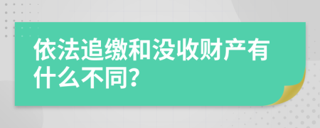 依法追缴和没收财产有什么不同？