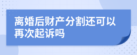 离婚后财产分割还可以再次起诉吗