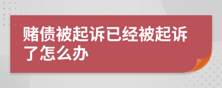 赌债被起诉已经被起诉了怎么办