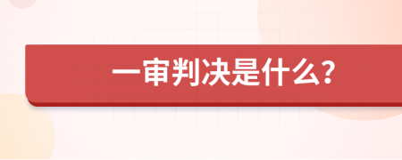 一审判决是什么？