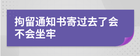 拘留通知书寄过去了会不会坐牢