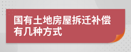 国有土地房屋拆迁补偿有几种方式