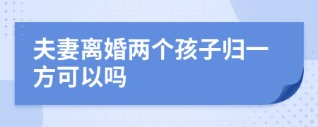 夫妻离婚两个孩子归一方可以吗