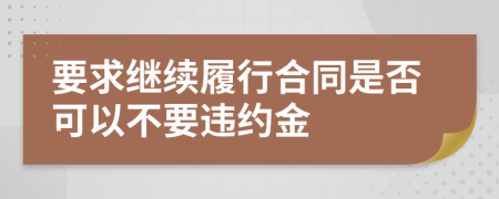 要求继续履行合同是否可以不要违约金