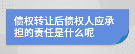 债权转让后债权人应承担的责任是什么呢