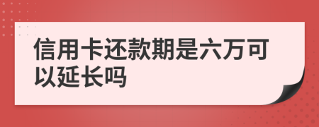 信用卡还款期是六万可以延长吗