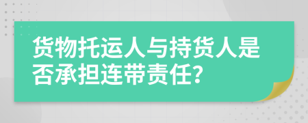 货物托运人与持货人是否承担连带责任？