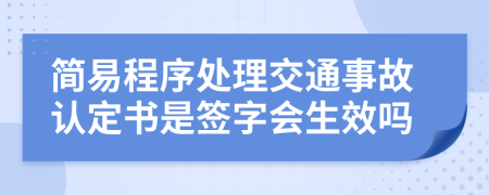 简易程序处理交通事故认定书是签字会生效吗