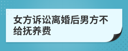 女方诉讼离婚后男方不给抚养费