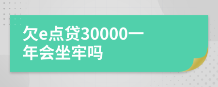 欠e点贷30000一年会坐牢吗
