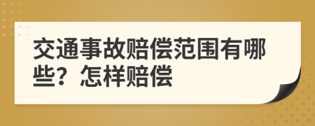 交通事故赔偿范围有哪些？怎样赔偿