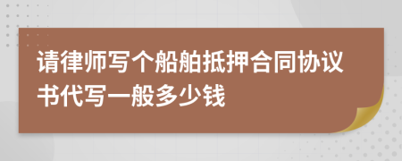 请律师写个船舶抵押合同协议书代写一般多少钱