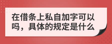 在借条上私自加字可以吗，具体的规定是什么
