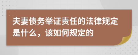 夫妻债务举证责任的法律规定是什么，该如何规定的