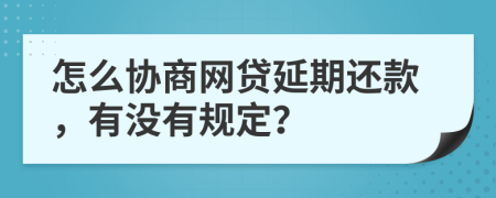 怎么协商网贷延期还款，有没有规定？