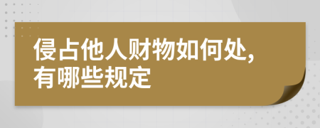 侵占他人财物如何处,有哪些规定