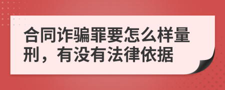 合同诈骗罪要怎么样量刑，有没有法律依据