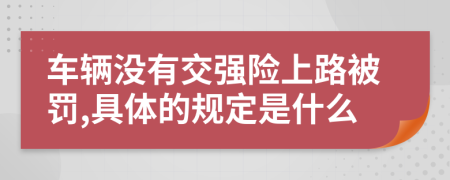 车辆没有交强险上路被罚,具体的规定是什么