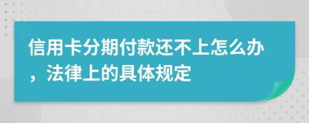 信用卡分期付款还不上怎么办，法律上的具体规定