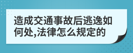 造成交通事故后逃逸如何处,法律怎么规定的