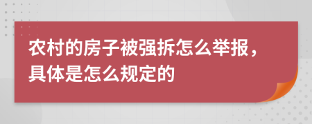 农村的房子被强拆怎么举报，具体是怎么规定的