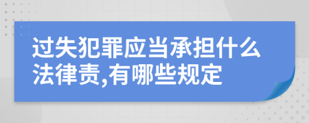 过失犯罪应当承担什么法律责,有哪些规定