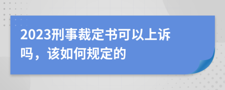 2023刑事裁定书可以上诉吗，该如何规定的