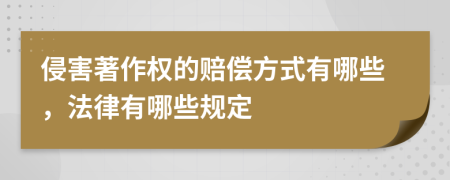 侵害著作权的赔偿方式有哪些，法律有哪些规定