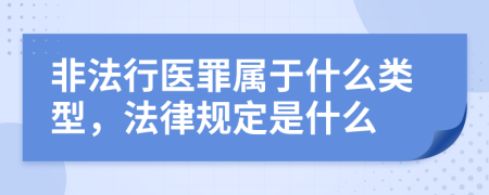 非法行医罪属于什么类型，法律规定是什么