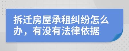 拆迁房屋承租纠纷怎么办，有没有法律依据