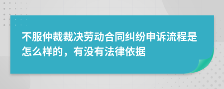 不服仲裁裁决劳动合同纠纷申诉流程是怎么样的，有没有法律依据