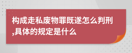 构成走私废物罪既遂怎么判刑,具体的规定是什么