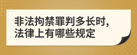 非法拘禁罪判多长时,法律上有哪些规定