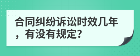 合同纠纷诉讼时效几年，有没有规定？