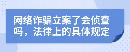 网络诈骗立案了会侦查吗，法律上的具体规定