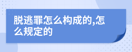 脱逃罪怎么构成的,怎么规定的