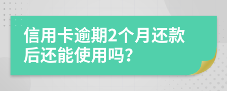 信用卡逾期2个月还款后还能使用吗？