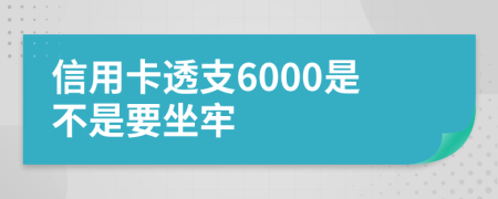 信用卡透支6000是不是要坐牢