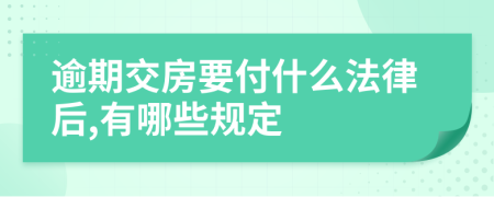 逾期交房要付什么法律后,有哪些规定