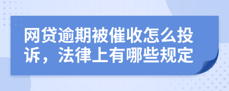 网贷逾期被催收怎么投诉，法律上有哪些规定