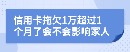 信用卡拖欠1万超过1个月了会不会影响家人