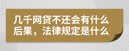 几千网贷不还会有什么后果，法律规定是什么