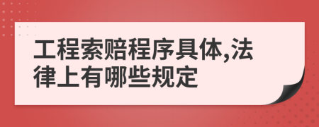 工程索赔程序具体,法律上有哪些规定