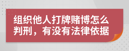 组织他人打牌赌博怎么判刑，有没有法律依据