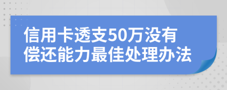 信用卡透支50万没有偿还能力最佳处理办法