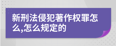 新刑法侵犯著作权罪怎么,怎么规定的