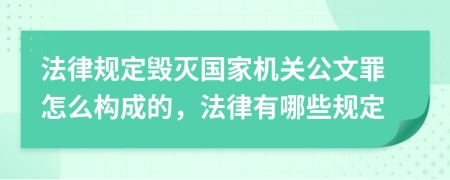 法律规定毁灭国家机关公文罪怎么构成的，法律有哪些规定